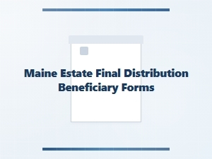Maine Estate Final Distribution Beneficiary Forms
