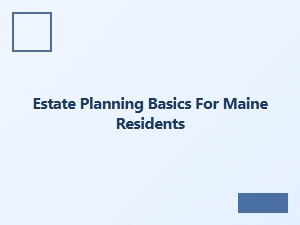 Estate Planning Basics for Maine Residents