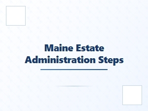 Maine Estate Administration Steps Basics