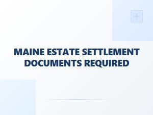Maine Estate Settlement Documents Required Basics