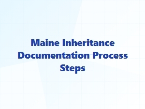Maine Inheritance Documentation Process Steps