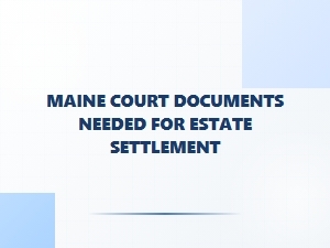 Maine Court Documents for Estate Settlement
