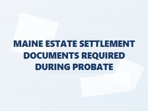 Maine Estate Settlement Documents During Probate