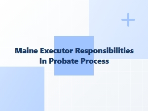 Maine Executor Responsibilities in Probate Process