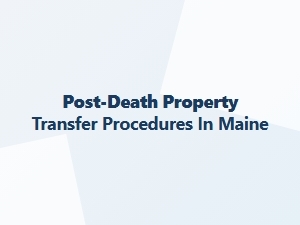 Post Death Property Transfer in Maine