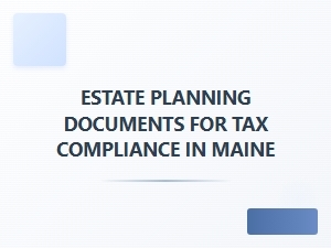 Estate Planning Documents for Tax Compliance in Maine