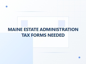 Maine Estate Administration Tax Forms Guide